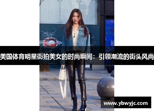 美国体育明星街拍美女的时尚瞬间：引领潮流的街头风尚