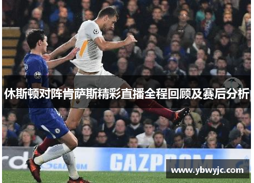 休斯顿对阵肯萨斯精彩直播全程回顾及赛后分析