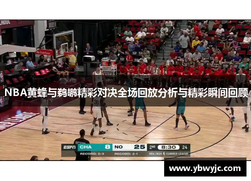 NBA黄蜂与鹈鹕精彩对决全场回放分析与精彩瞬间回顾
