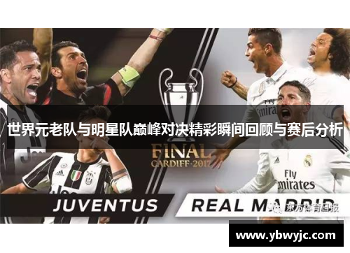 世界元老队与明星队巅峰对决精彩瞬间回顾与赛后分析
