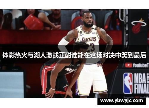 体彩热火与湖人激战正酣谁能在这场对决中笑到最后