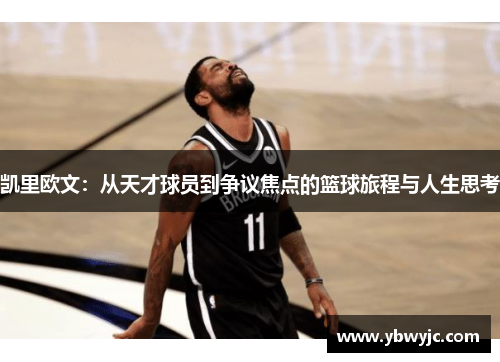 凯里欧文：从天才球员到争议焦点的篮球旅程与人生思考