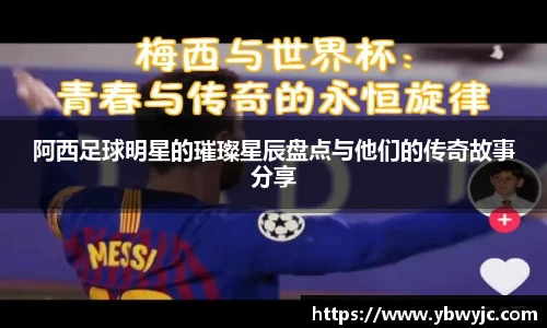 阿西足球明星的璀璨星辰盘点与他们的传奇故事分享